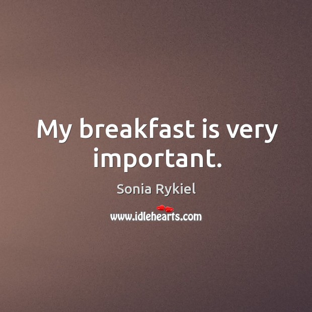 My breakfast is very important. Sonia Rykiel Picture Quote