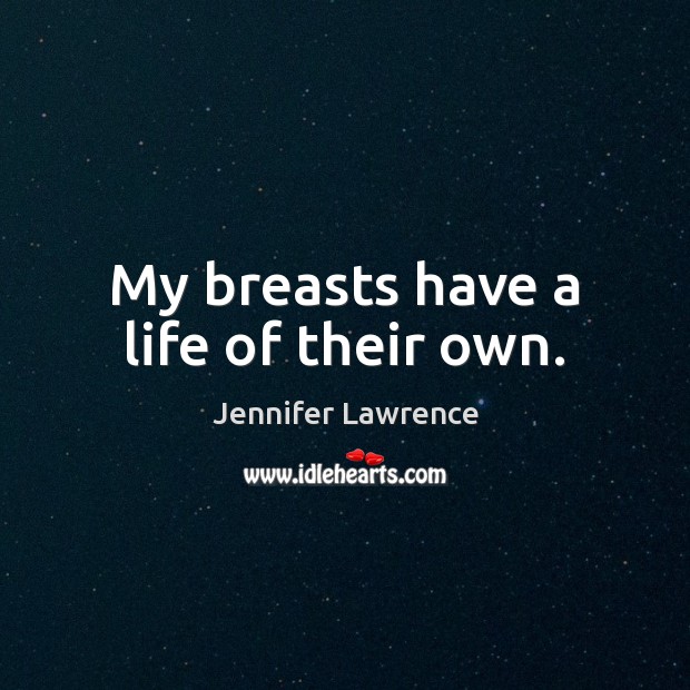 My breasts have a life of their own. Jennifer Lawrence Picture Quote
