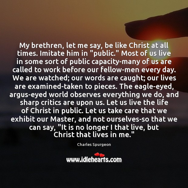 My brethren, let me say, be like Christ at all times. Imitate Image