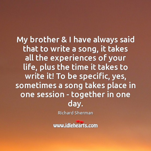 My brother & I have always said that to write a song, it Richard Sherman Picture Quote