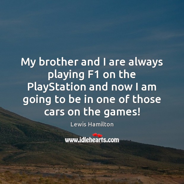 My brother and I are always playing F1 on the PlayStation and Lewis Hamilton Picture Quote