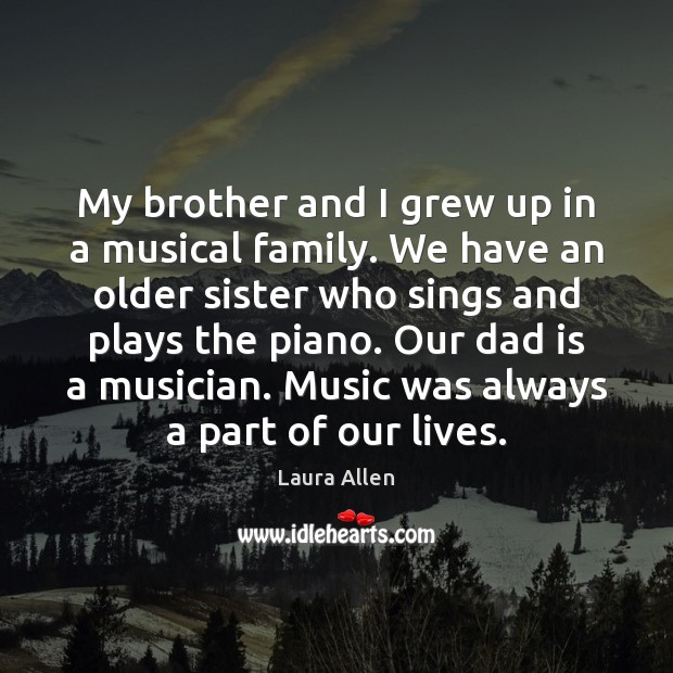 My brother and I grew up in a musical family. We have Brother Quotes Image
