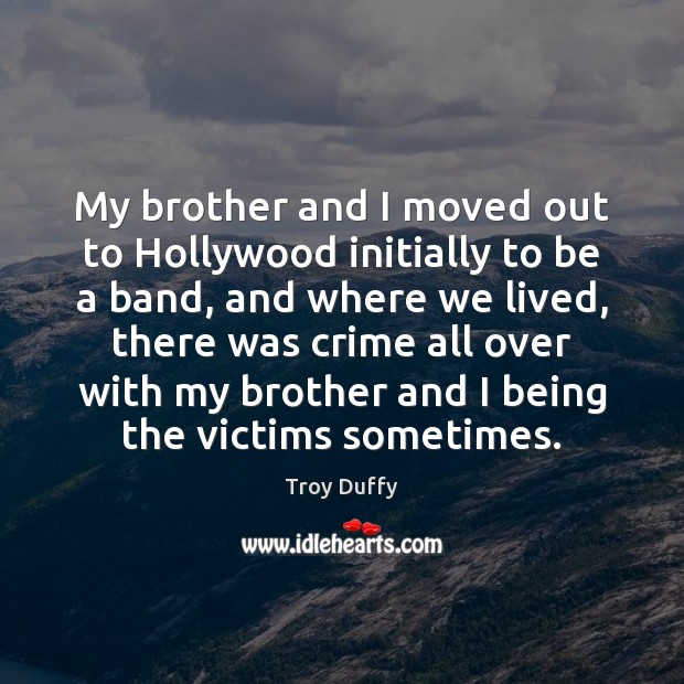 My brother and I moved out to Hollywood initially to be a Image