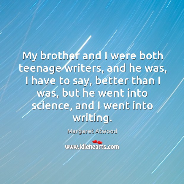 My brother and I were both teenage writers, and he was, I Image