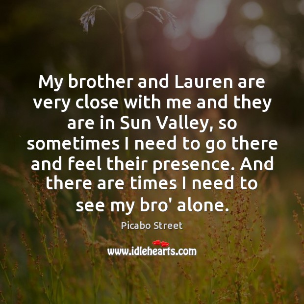 My brother and Lauren are very close with me and they are Picabo Street Picture Quote