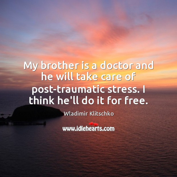 My brother is a doctor and he will take care of post-traumatic Wladimir Klitschko Picture Quote