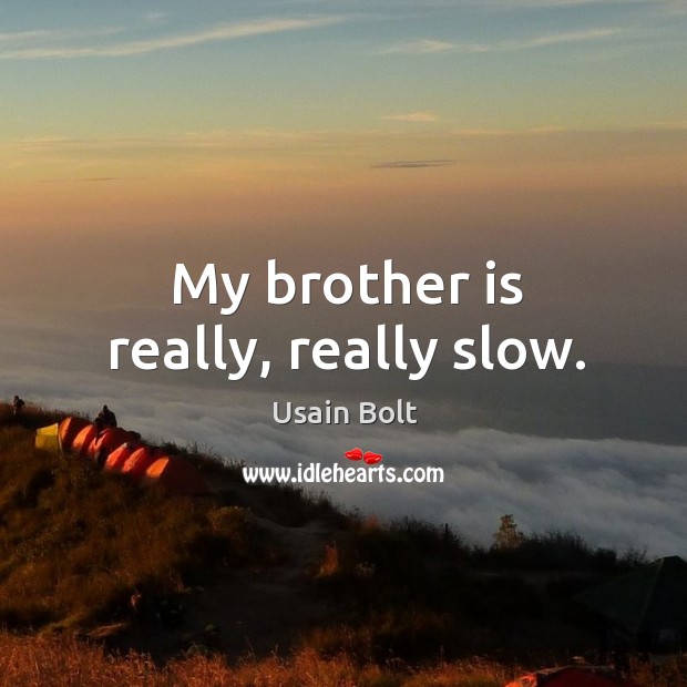 My brother is really, really slow. Usain Bolt Picture Quote