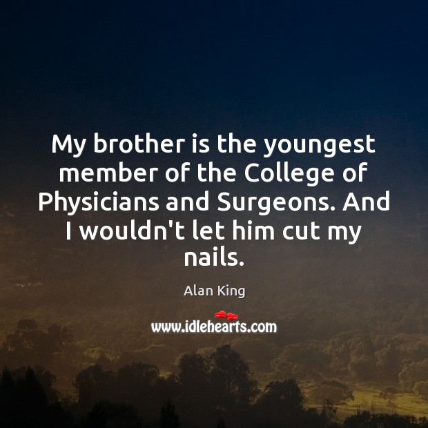 My brother is the youngest member of the College of Physicians and Brother Quotes Image