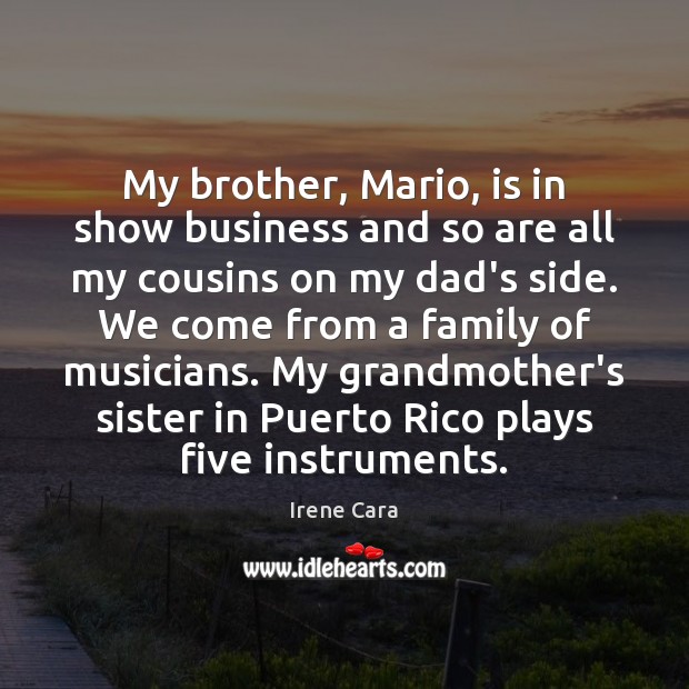 My brother, Mario, is in show business and so are all my Irene Cara Picture Quote