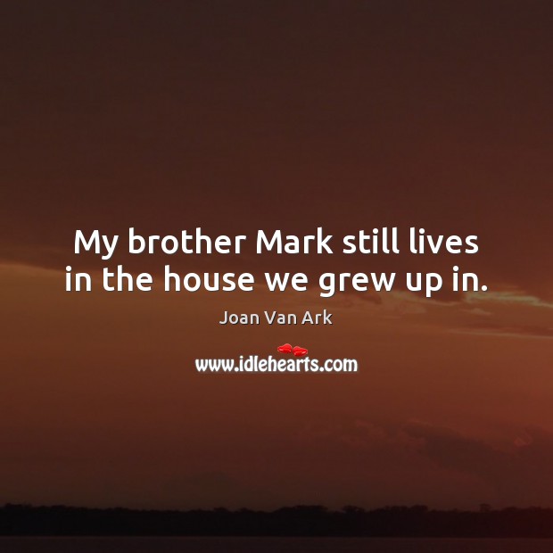 My brother Mark still lives in the house we grew up in. Joan Van Ark Picture Quote