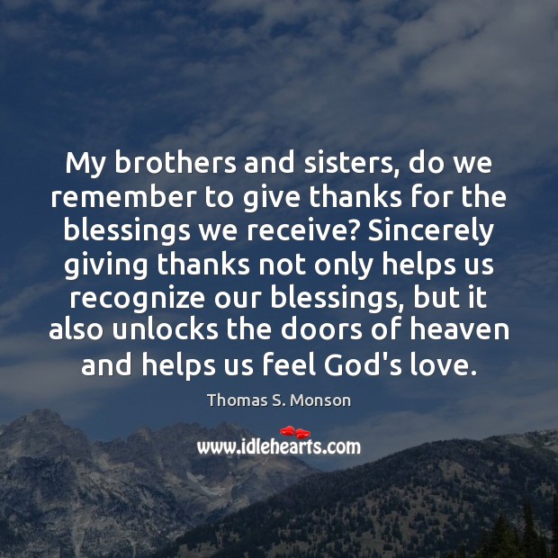 My brothers and sisters, do we remember to give thanks for the Thomas S. Monson Picture Quote