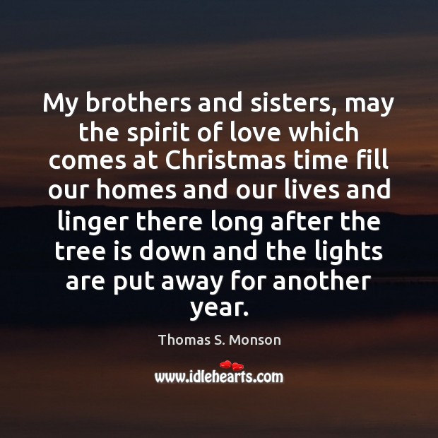My brothers and sisters, may the spirit of love which comes at Thomas S. Monson Picture Quote