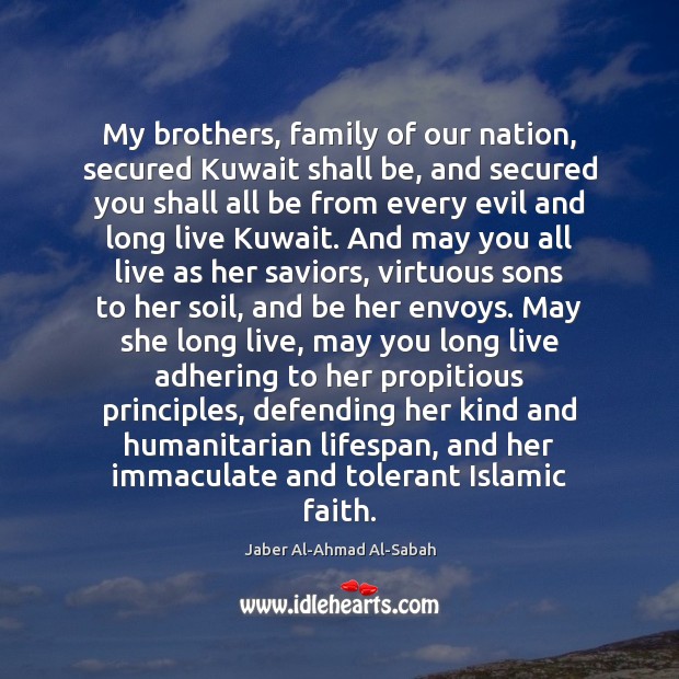 My brothers, family of our nation, secured Kuwait shall be, and secured Jaber Al-Ahmad Al-Sabah Picture Quote