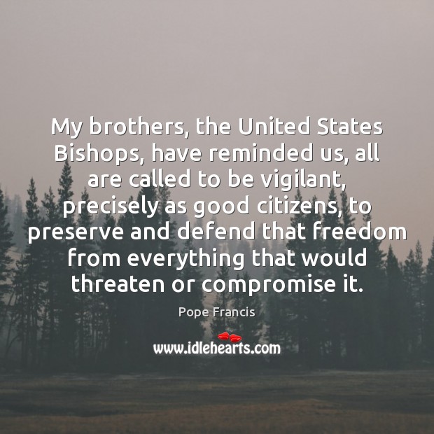My brothers, the United States Bishops, have reminded us, all are called Brother Quotes Image