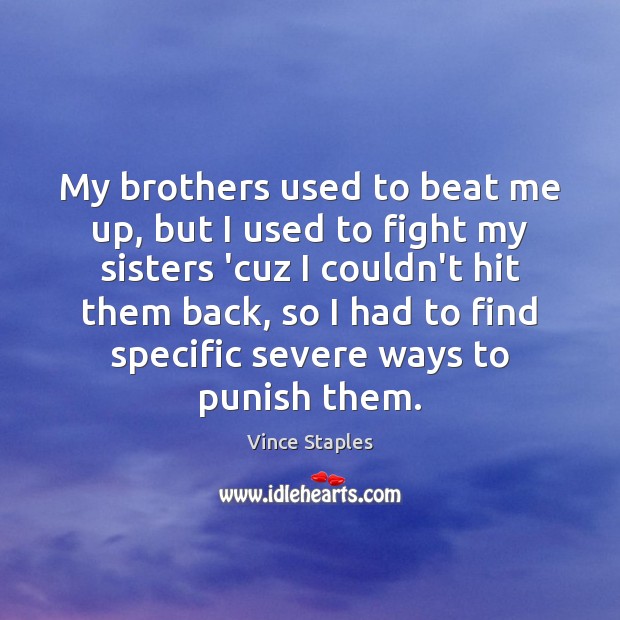 My brothers used to beat me up, but I used to fight Image