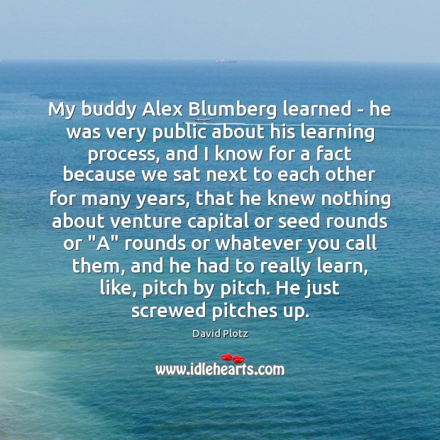 My buddy Alex Blumberg learned – he was very public about his David Plotz Picture Quote