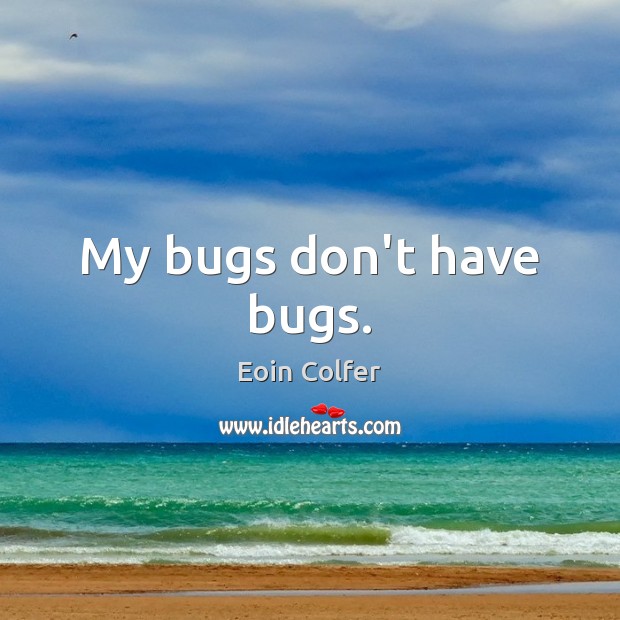 My bugs don’t have bugs. Eoin Colfer Picture Quote
