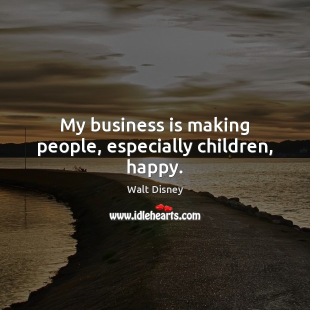 My business is making people, especially children, happy. Image