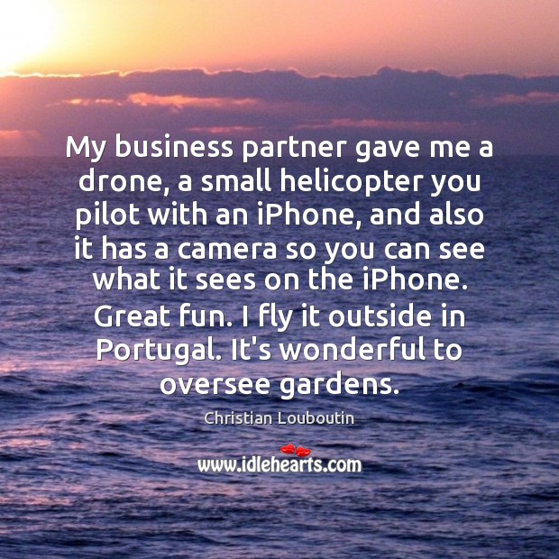 My business partner gave me a drone, a small helicopter you pilot Image