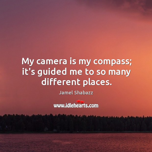 My camera is my compass; it’s guided me to so many different places. Jamel Shabazz Picture Quote