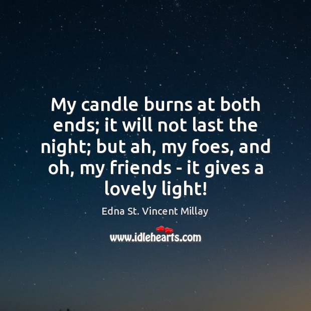 My candle burns at both ends; it will not last the night; Edna St. Vincent Millay Picture Quote