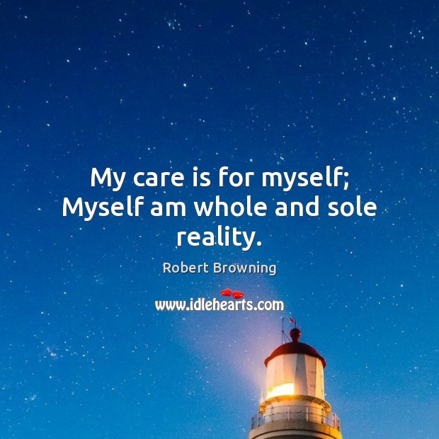 My care is for myself; Myself am whole and sole reality. Care Quotes Image