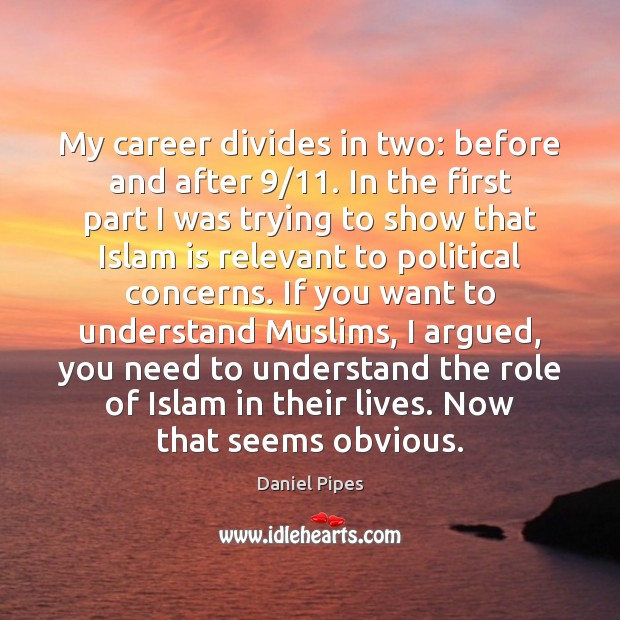 My career divides in two: before and after 9/11. In the first part Daniel Pipes Picture Quote