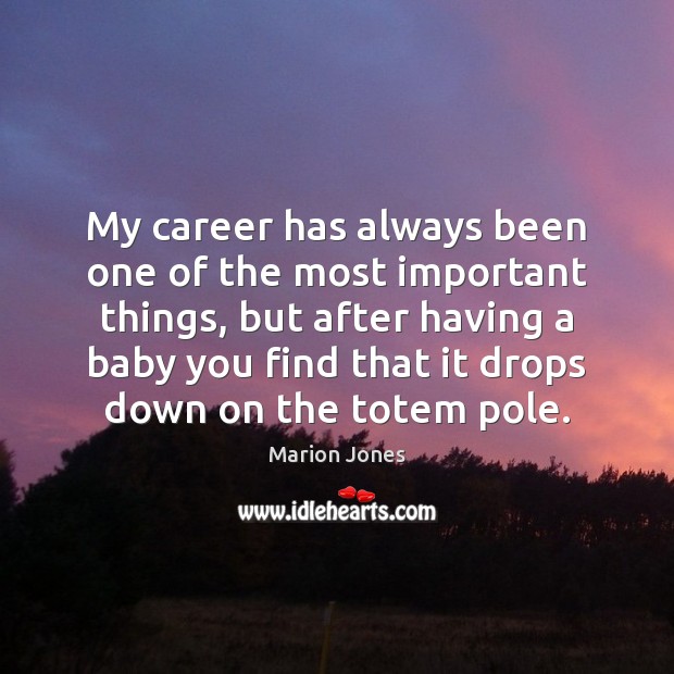 My career has always been one of the most important things, but Marion Jones Picture Quote