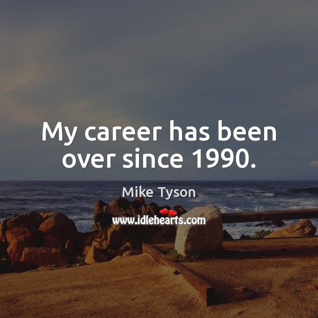 My career has been over since 1990. Image