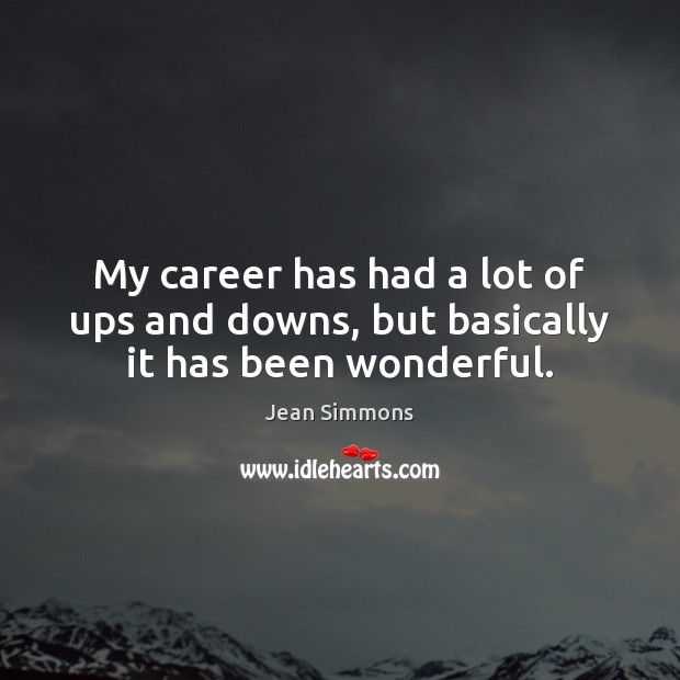 My career has had a lot of ups and downs, but basically it has been wonderful. Jean Simmons Picture Quote