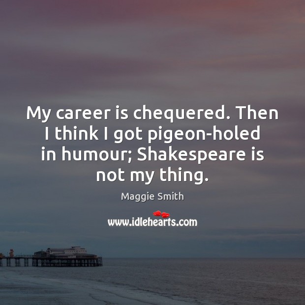 My career is chequered. Then I think I got pigeon-holed in humour; Image