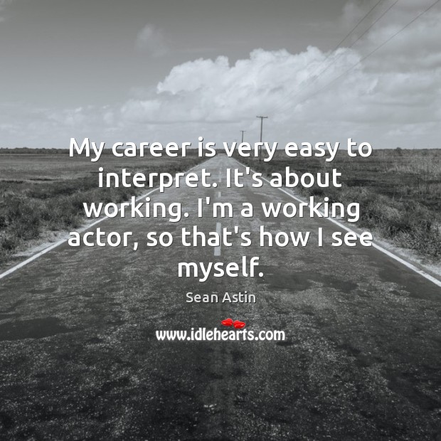 My career is very easy to interpret. It’s about working. I’m a Sean Astin Picture Quote