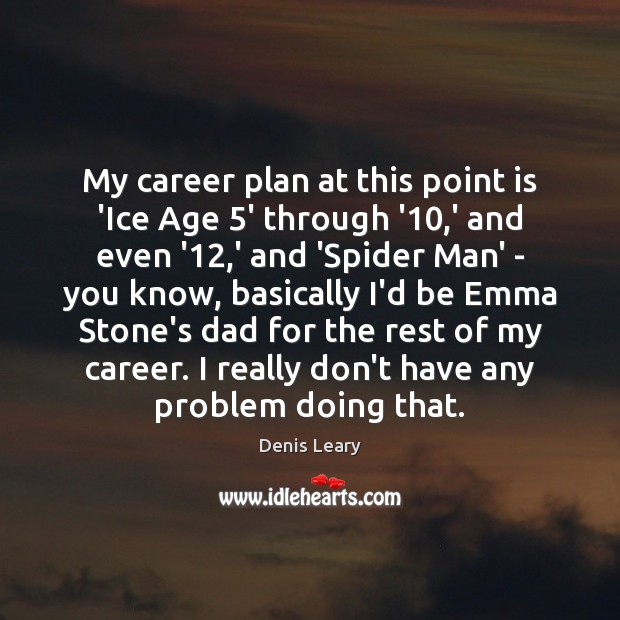 My career plan at this point is ‘Ice Age 5’ through ’10, Denis Leary Picture Quote