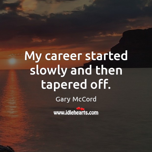 My career started slowly and then tapered off. Gary McCord Picture Quote