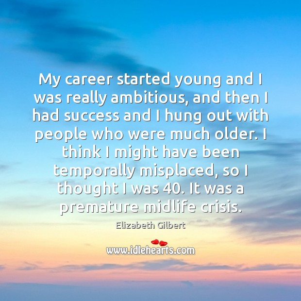 My career started young and I was really ambitious, and then I Elizabeth Gilbert Picture Quote