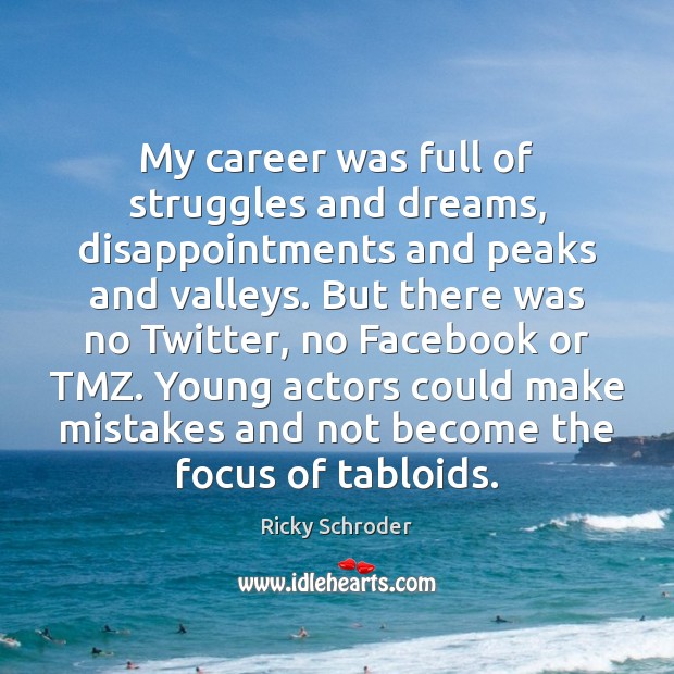 My career was full of struggles and dreams, disappointments and peaks and Ricky Schroder Picture Quote