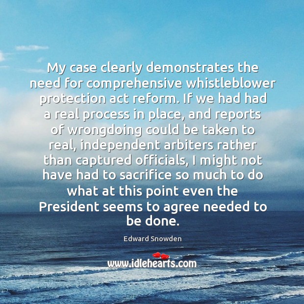 My case clearly demonstrates the need for comprehensive whistleblower protection act reform. Edward Snowden Picture Quote