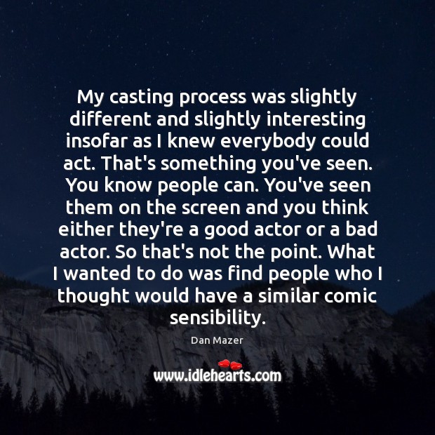 My casting process was slightly different and slightly interesting insofar as I Dan Mazer Picture Quote