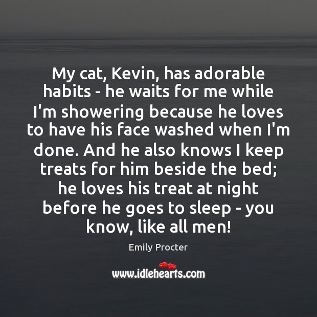 My cat, Kevin, has adorable habits – he waits for me while Emily Procter Picture Quote