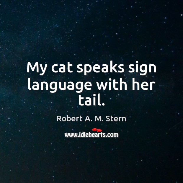 My cat speaks sign language with her tail. Robert A. M. Stern Picture Quote