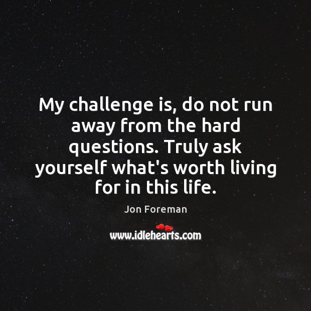 My challenge is, do not run away from the hard questions. Truly Jon Foreman Picture Quote