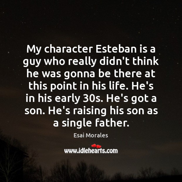 My character Esteban is a guy who really didn’t think he was Esai Morales Picture Quote
