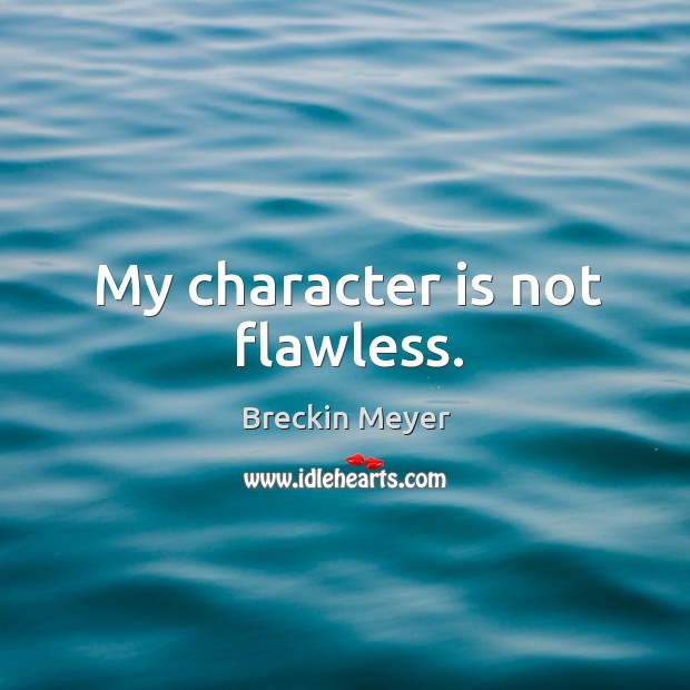 My character is not flawless. Breckin Meyer Picture Quote