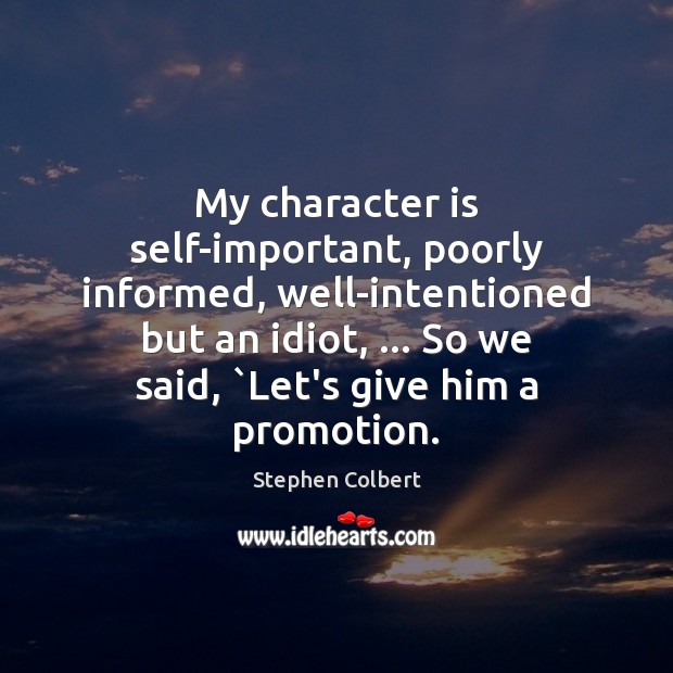 My character is self-important, poorly informed, well-intentioned but an idiot, … So we Character Quotes Image