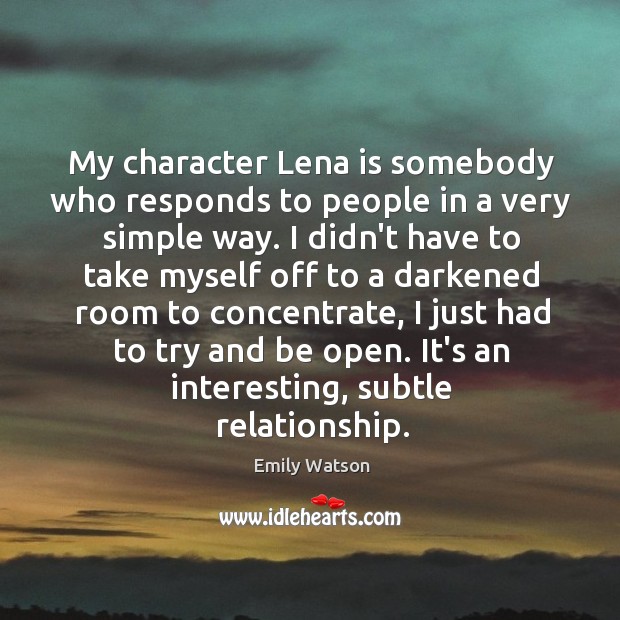 My character Lena is somebody who responds to people in a very Emily Watson Picture Quote