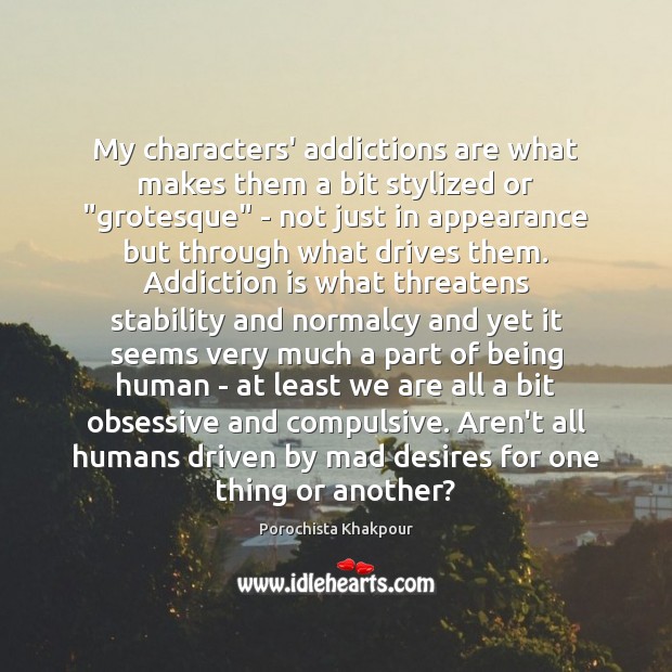 My characters’ addictions are what makes them a bit stylized or “grotesque” Addiction Quotes Image
