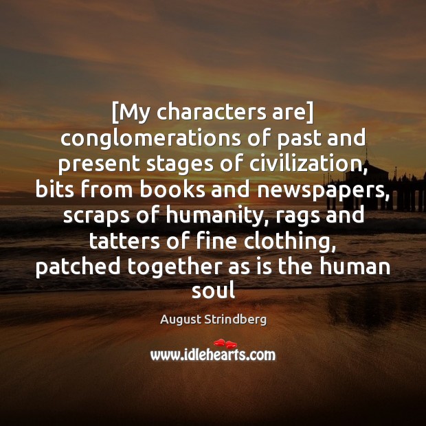 [My characters are] conglomerations of past and present stages of civilization, bits August Strindberg Picture Quote