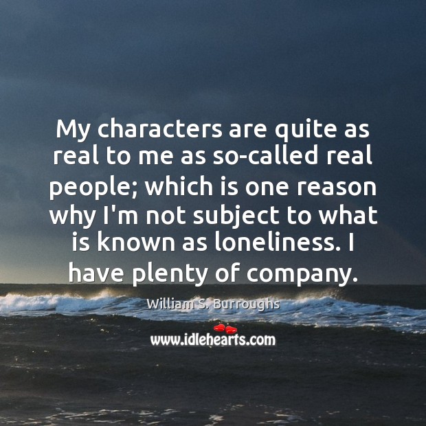 My characters are quite as real to me as so-called real people; Image