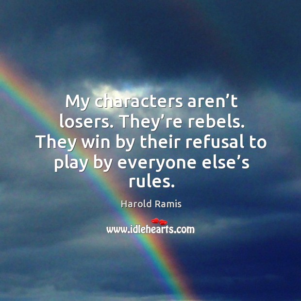 My characters aren’t losers. They’re rebels. They win by their refusal to play by everyone else’s rules. Image