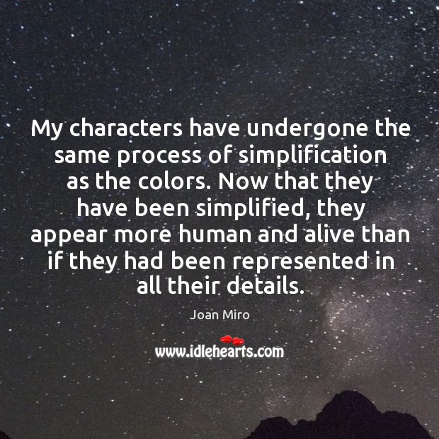 My characters have undergone the same process of simplification as the colors. Joan Miro Picture Quote